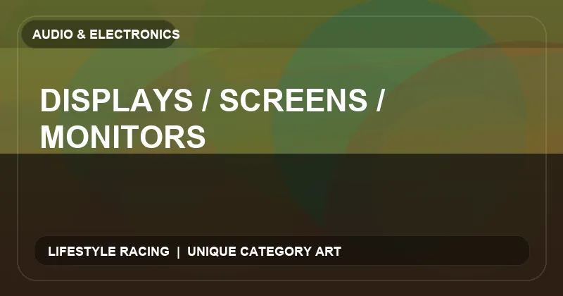 Displays / Screens / Monitors